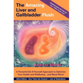 The Amazing Liver and Gallbladder Flush: A Powerful Do-It-Yourself Tool to Optimize Your Health and Well-being...and Much More