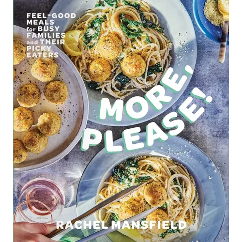 More, Please!: Feel-Good Meals for Busy Families and Their Picky Eaters (a Cookbook)