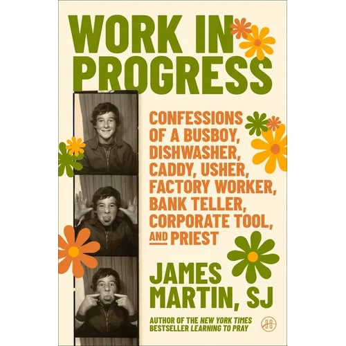 Work in Progress: Confessions of a Busboy, Dishwasher, Caddy, Usher, Factory Worker, Bank Teller, Corporate Tool, and Priest