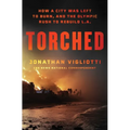 Torched: How a City Was Left to Burn, and the Olympic Rush to Rebuild L.A.