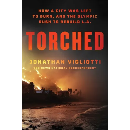 Torched: How a City Was Left to Burn, and the Olympic Rush to Rebuild L.A.