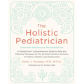 The Holistic Pediatrician, Twentieth Anniversary Revised Edition: A Pediatrician's Comprehensive Guide to Safe and Effective Therapies for the 25 Most