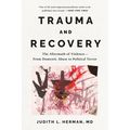 Trauma and Recovery: The Aftermath of Violence---From Domestic Abuse to Political Terror