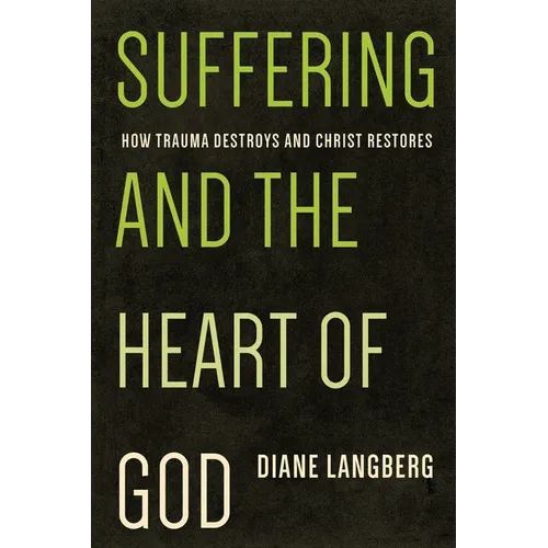 Suffering and the Heart of God: How Trauma Destroys and Christ Restores