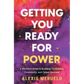 Getting You Ready for Power: A Woman's Guide to Building Confidence, Community, and Career Success