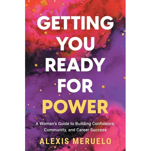Getting You Ready for Power: A Woman's Guide to Building Confidence, Community, and Career Success