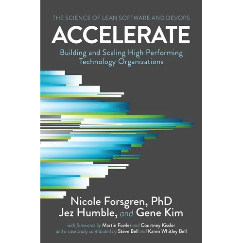 Accelerate: The Science of Lean Software and DevOps: Building and Scaling High Performing Technology Organizations