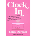 Clock in: No-Bs Advice for Getting Ahead in Your Career (Without Losing Your Mind)
