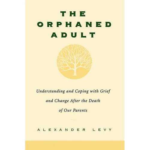 The Orphaned Adult: Understanding and Coping with Grief and Change After the Death of Our Parents