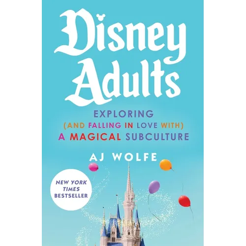 Disney Adults: Exploring (and Falling in Love With) a Magical Subculture