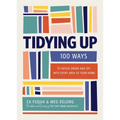 Tidying Up: 100 Ways to Infuse Order and Joy Into Every Area of Your Home
