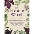The House Witch: Your Complete Guide to Creating a Magical Space with Rituals and Spells for Hearth and Home