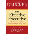 The Effective Executive: The Definitive Guide to Getting the Right Things Done