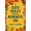 A Death Doula's Guide to a Meaningful End
