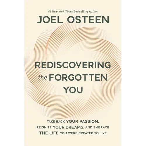 Rediscovering the Forgotten You: Take Back Your Passion, Reignite Your Dreams, and Embrace the Life You Were Created to Live