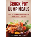 Crockpot Dump Meals: The Ultimate Cookbook For Busy People
