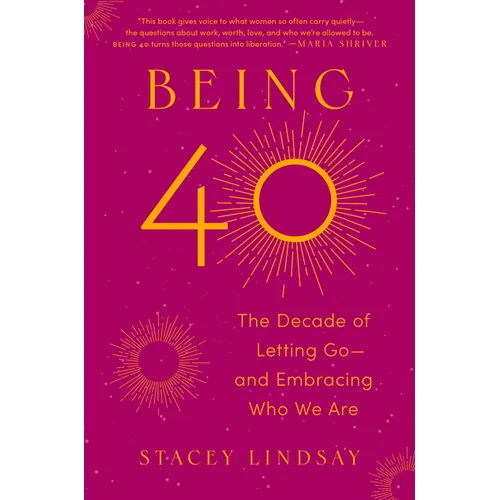 Being 40: The Decade of Letting Go--And Embracing Who We Are