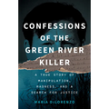 Confessions of the Green River Killer: A True Story of Manipulation, Madness, and a Search for Justice