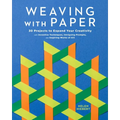 Weaving with Paper: 30 Projects to Expand Your Creativity with Inventive Techniques, Intriguing Prompts, and Inspiring Works of Art