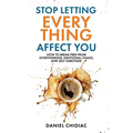 Stop Letting Everything Affect You: How to break free from overthinking, emotional chaos, and self-sabotage.