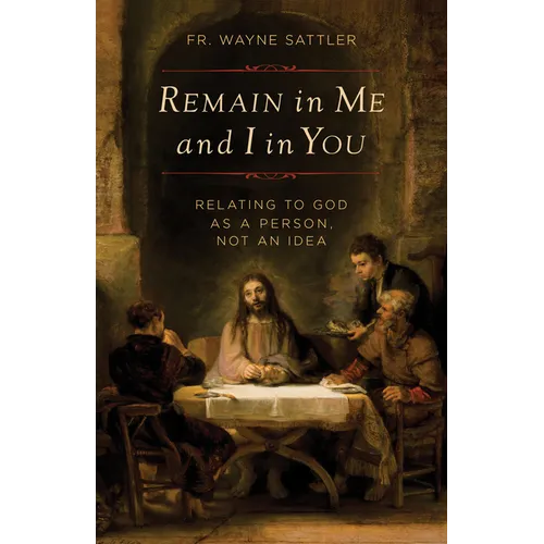 Remain in Me and I in You: Relating to God as a Person, Not an Idea