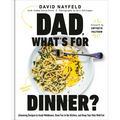 Dad, What's for Dinner?: Lifesaving Recipes to Avoid Meltdowns, Have Fun in the Kitchen, and Keep Your Kids Well Fed: A Cookbook