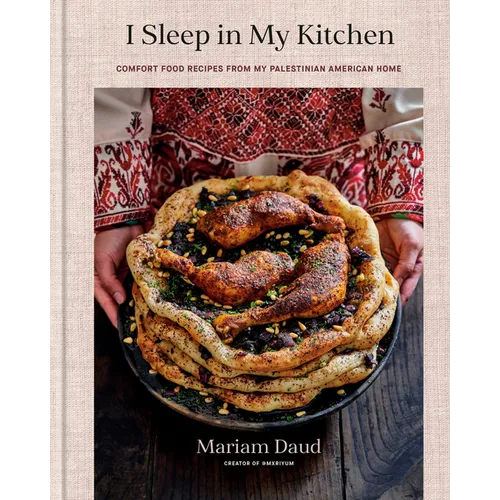 I Sleep in My Kitchen: Comfort Food Recipes from My Palestinian American Home: A Cookbook