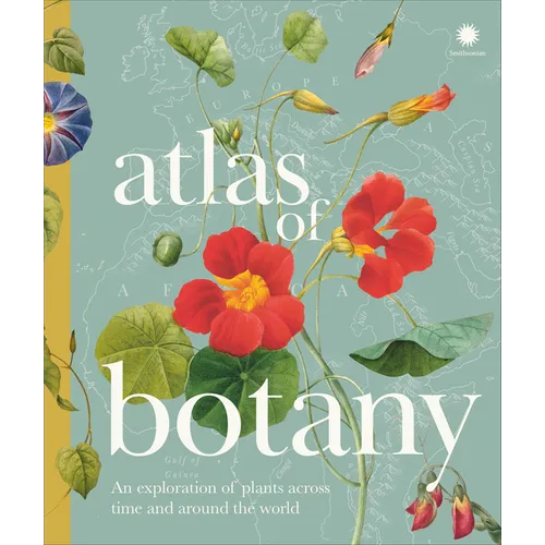 Atlas of Botany: An Exploration of Plants Across Time and Around the World