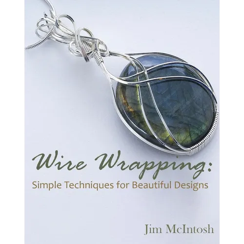 Wire Wrapping: Simple Techniques for Beautiful Designs