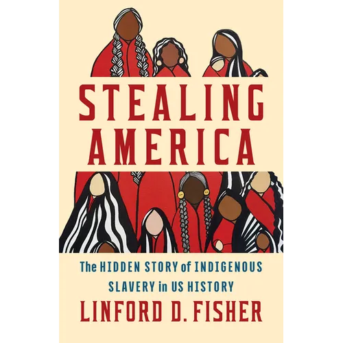 Stealing America: The Hidden Story of Indigenous Slavery in U.S. History