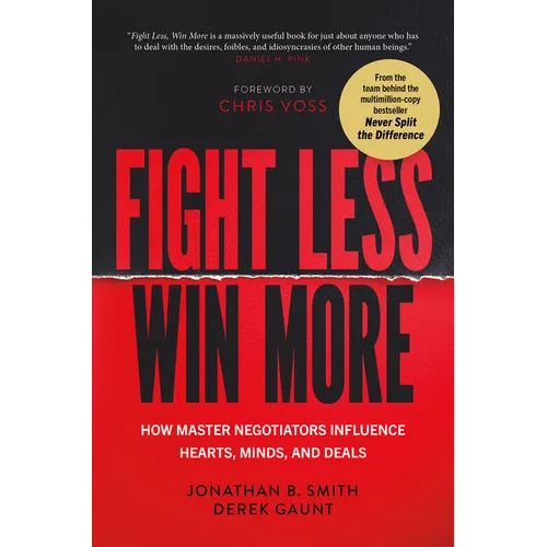 Fight Less, Win More: How Master Negotiators Influence Hearts, Minds, and Deals