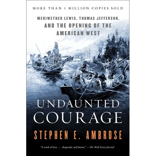Undaunted Courage: Meriwether Lewis, Thomas Jefferson, and the Opening of the American West