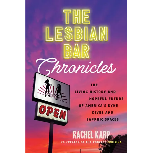 The Lesbian Bar Chronicles: The Living History and Hopeful Future of America's Dyke Dives and Sapphic Spaces