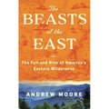 The Beasts of the East: The Fall and Rise of America's Eastern Wilderness