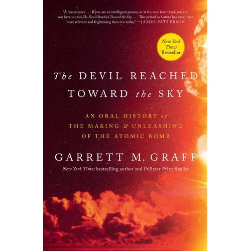 The Devil Reached Toward the Sky: An Oral History of the Making and Unleashing of the Atomic Bomb