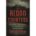The Blood Countess: Murder, Betrayal, and the Making of a Monster