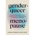 Genderqueer Menopause: Navigating Menopause for Trans, Gender-Nonconforming, Genderfluid, and Other Queer-Bodied Folx