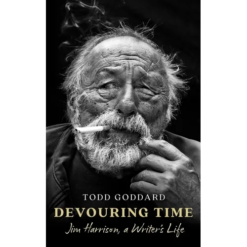 Devouring Time: Jim Harrison, a Writer's Life