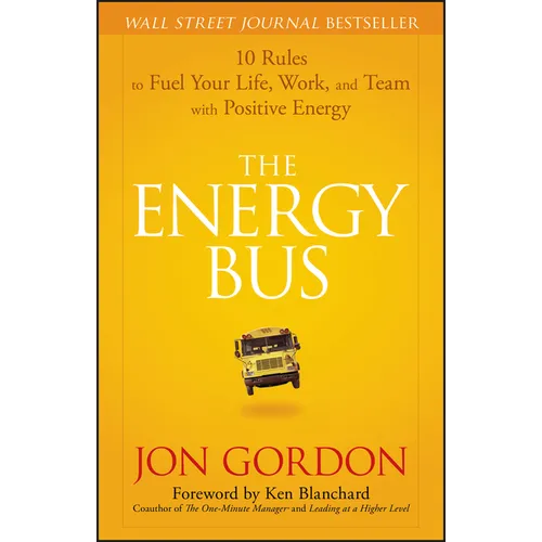The Energy Bus: 10 Rules to Fuel Your Life, Work, and Team with Positive Energy