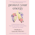 Protect Your Energy: A Gentle Guide to Nurture Your Nervous System, Cultivate Rest, and Honor Your Needs