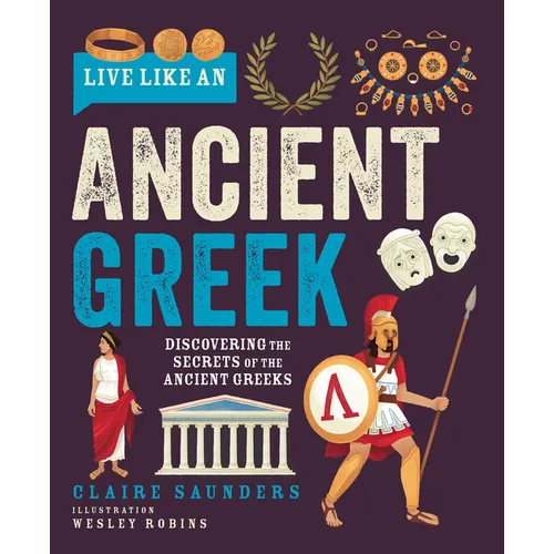 Live Like an Ancient Greek: Discovering the Secrets of the Ancient Greeks