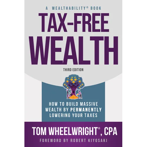 Tax-Free Wealth: How to Build Massive Wealth by Permanently Lowering Your Taxes