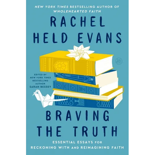 Braving the Truth: Essential Essays for Reckoning with and Reimagining Faith