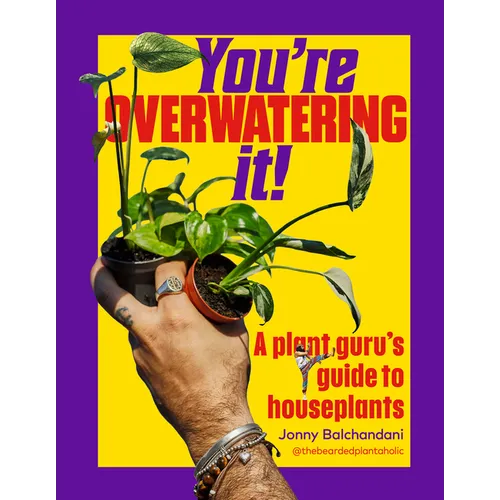 You're Overwatering It!: A Plant Guru's Guide to Houseplants