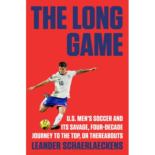 The Long Game: U.S. Men's Soccer and Its Savage, Four-Decade Journey to the Top, or Thereabouts