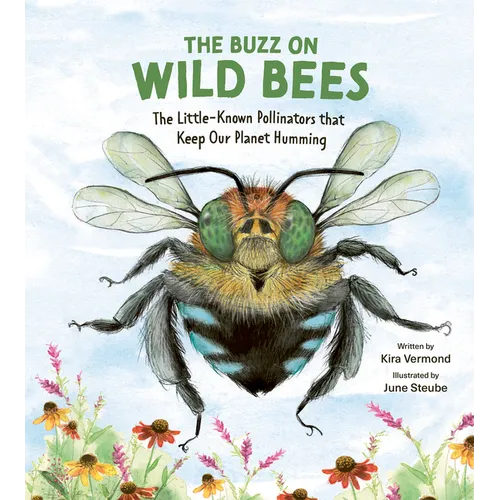 The Buzz on Wild Bees: The Little-Known Pollinators That Keep Our Planet Humming