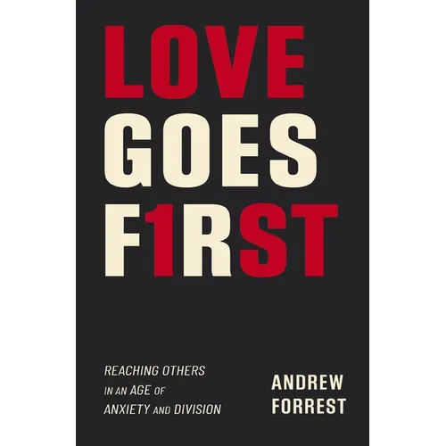 Love Goes First: Reaching Others in an Age of Anxiety and Division
