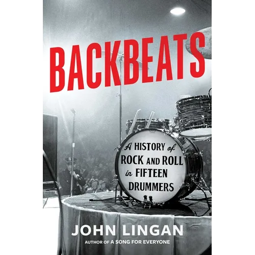 Backbeats: A History of Rock and Roll in Fifteen Drummers