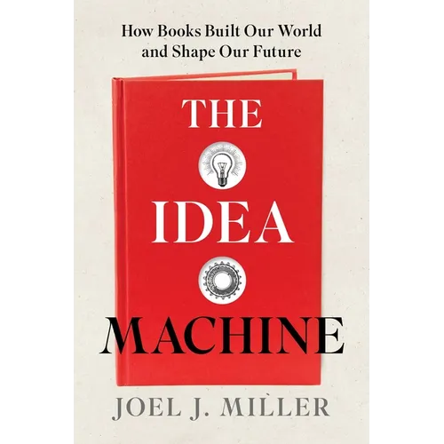 The Idea Machine: How Books Built Our World and Shape Our Future