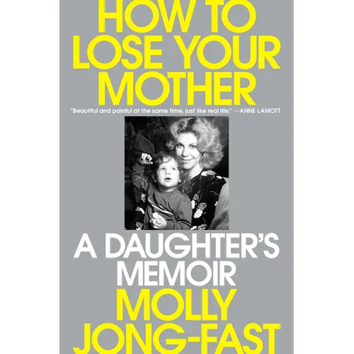 How to Lose Your Mother: A Daughter's Memoir